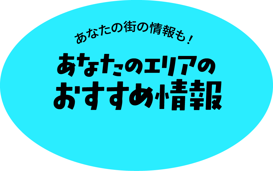 あなたの街の情報も！あなたのエリアのおすすめ情報