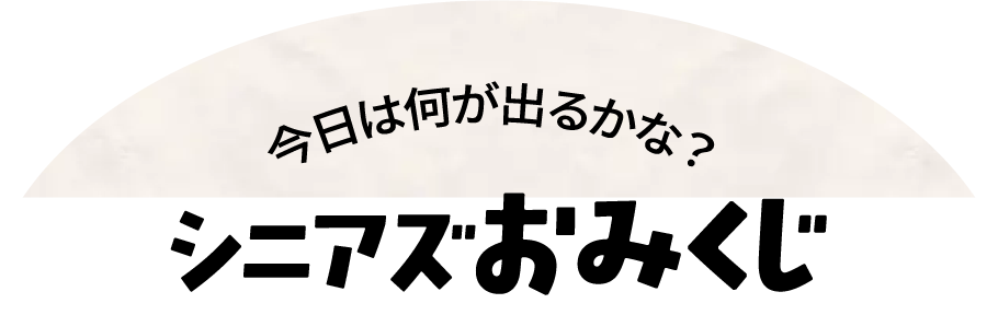 今日は何が出るかな？シニアズおみくじ